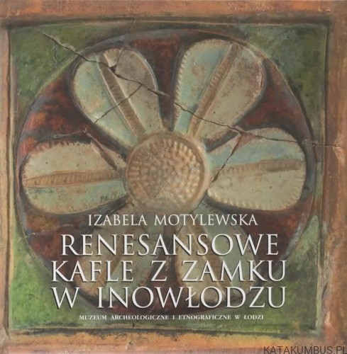 Renesansowe kafle z zamku w Inowłodzu. IZABELA MOTYLEWSKA