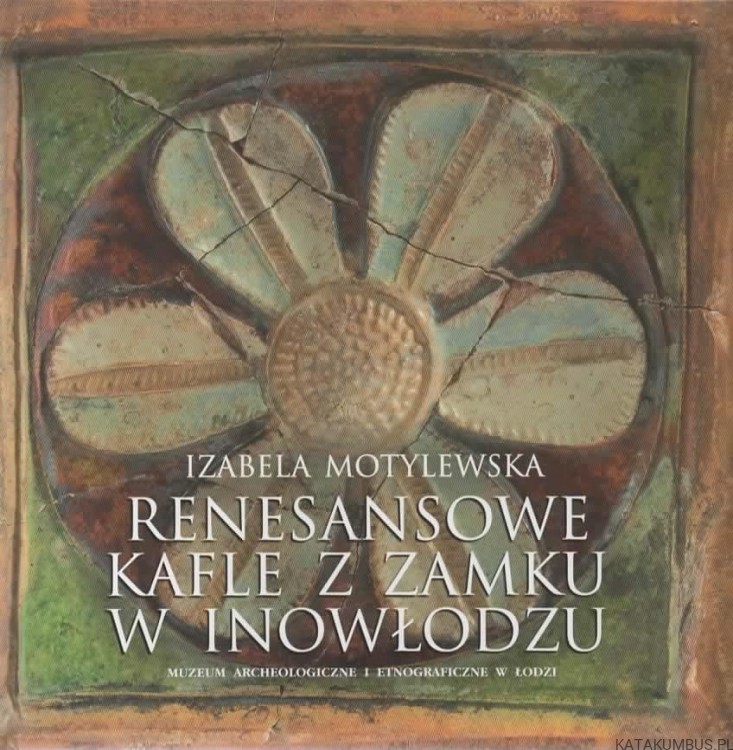 Renesansowe kafle z zamku w Inowłodzu. IZABELA MOTYLEWSKA