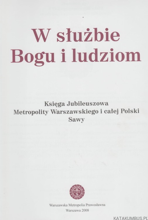 W służbie Bogu i ludziom. Księga Jubileuszowa Metropolity Warszawskiego. PRACA ZBIOROWA
