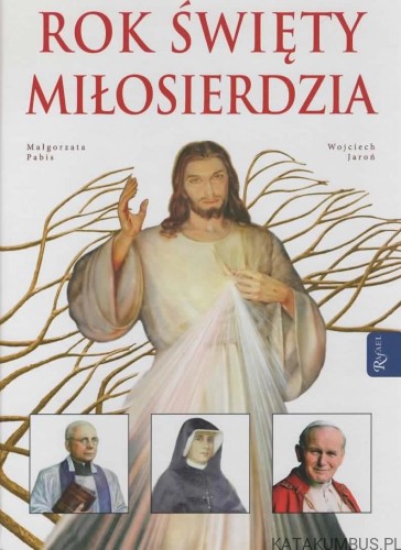 Rok Święty Miłosierdzia. MAŁGORZATA PABIS, WOJCIECH JAROŃ