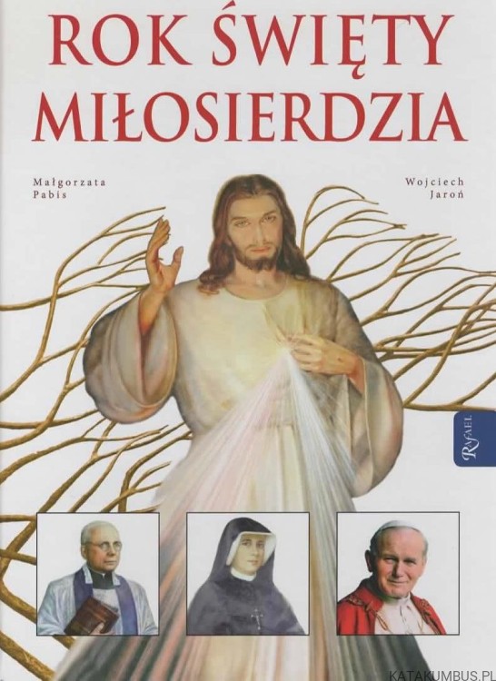 Rok Święty Miłosierdzia. MAŁGORZATA PABIS, WOJCIECH JAROŃ