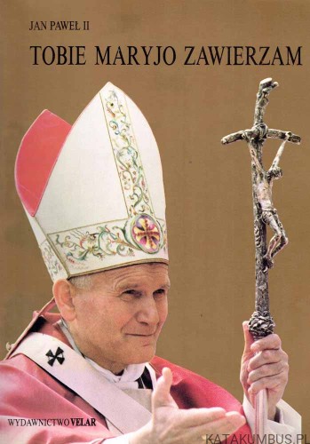 Tobie Maryjo zawierzam. Jan Paweł II