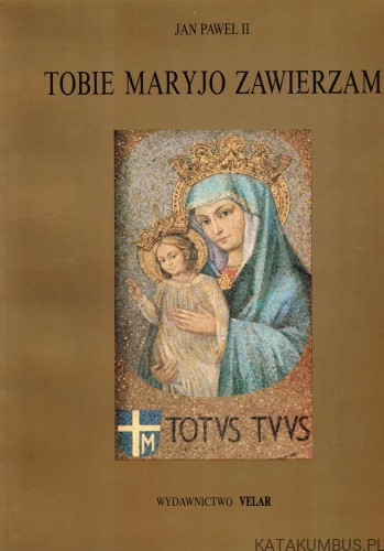 Tobie Maryjo zawierzam. JAN PAWEŁ II