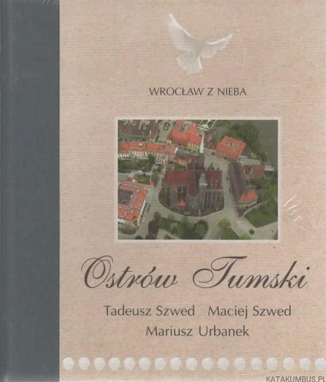 Ostrów Tumski. Wrocław z nieba. TADEUSZ SZWED, MACIEJ SZWED, MARIUSZ URBANEK