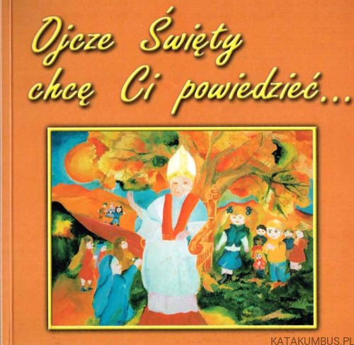 Ojcze Święty chce Ci powiedzieć..