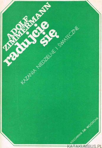 Radujcie się - Kazania Niedzielne i Świąteczne. ADOLF ZIMMERMANN
