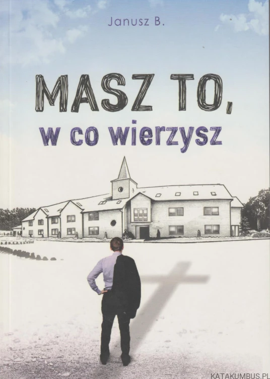 Masz to, w co wierzysz. JANUSZ B (Autograf Autora)