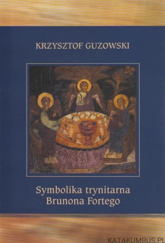 Symbolika trynitarna Brunona Fortego. KRZYSZTOF GUZOWSKI