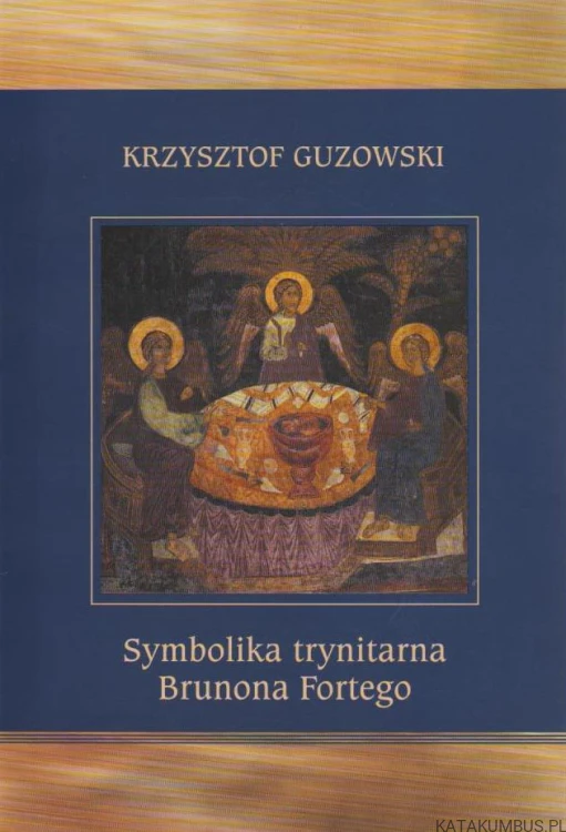 Symbolika trynitarna Brunona Fortego. KRZYSZTOF GUZOWSKI