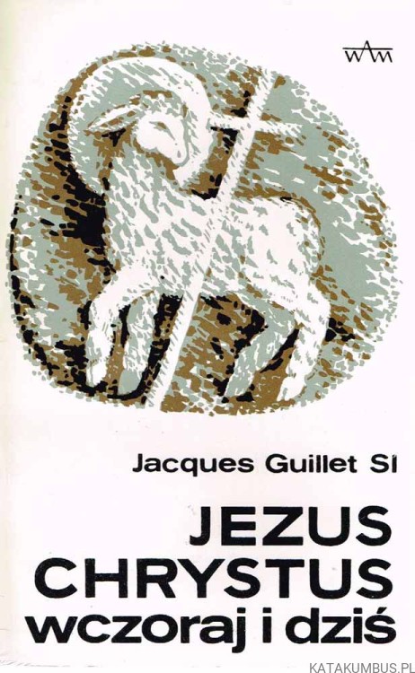 Jezus Chrystus wczoraj i dziś. JACQUES GUILLET SI