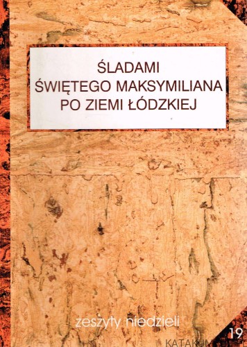 Śladami świętego Maksymiliana po Ziemi Łódzkiej