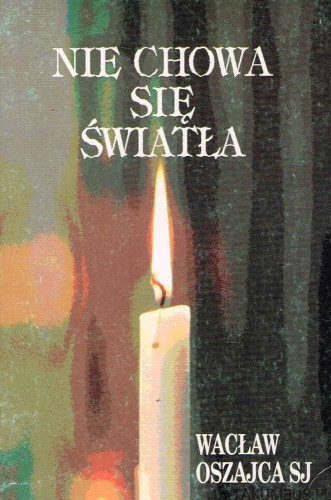 Nie chowa się światła / Wacław Oszajca SJ