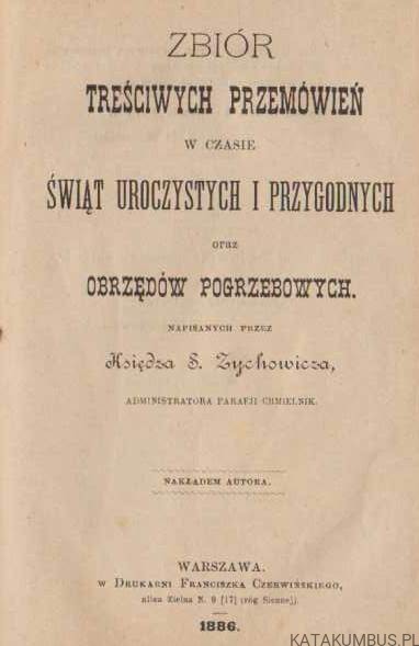 Zbiór treściwych przemówień w czasie świąt uroczystych i przygodnych oraz obrzędów pogrzebowych. KS. S. ZYCHOWICZ (1886r.)