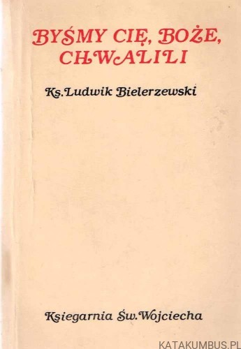 Byśmy Cię, Boże, chwalili / Ks. Ludwik Bielerzewski