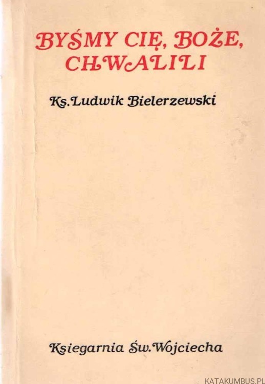 Byśmy Cię, Boże, chwalili / Ks. Ludwik Bielerzewski