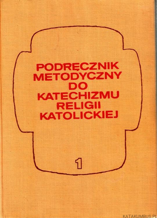 Podręcznik metodyczny do katechizmu religii katolickiej. Cz. I