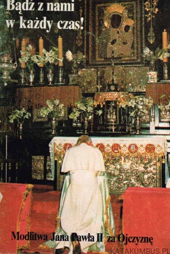 Bądź z nami w każdy czas. Modlitwa Jana Pawła II za Ojczyznę