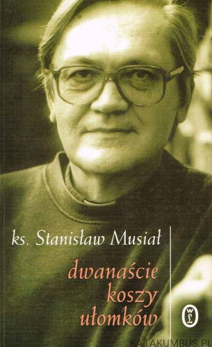 Dwanaście koszy ułomków. Ks. STANISŁAW MUSIAŁ