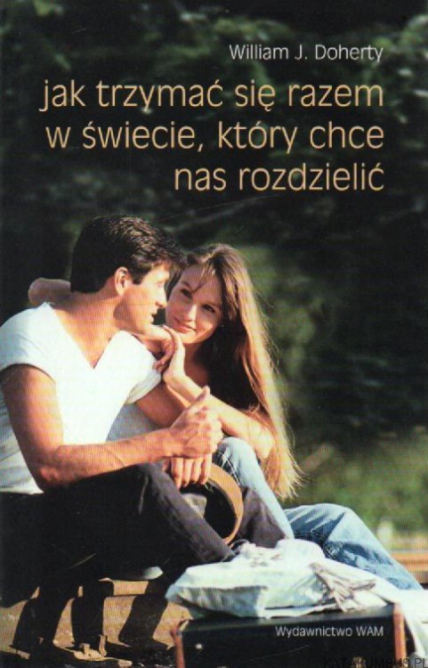 Jak trzymać się razem w świecie, który chce nas rozdzielić. WILLIAM J. DOHERTY