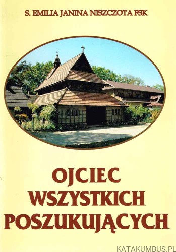 Ojciec wszystkich poszukujących. s. EMILIA JANINA NISZCZOTA