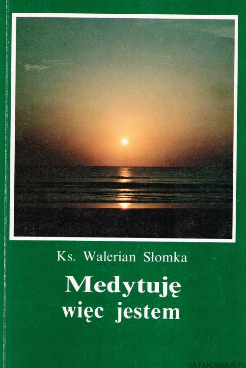 Medytuję więc jestem. Ks. WALERIAN SŁOMKA