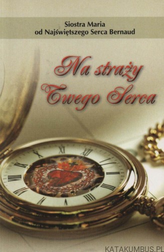 Na straży swego Serca. SIOSTRA MARIA OD NAJŚWIĘTSZEGO SERCA BERNAUD