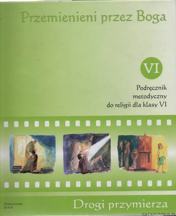 Przemienieni przez Boga. Podręcznik metodyczny do religii dla klasy VI. Red. Ks. ANDRZEJ HAJDUK SJ