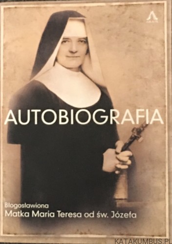 Autobiografia. Błogosławiona Matka Maria Teresa od św. Józefa. PRACA ZBIOROWA
