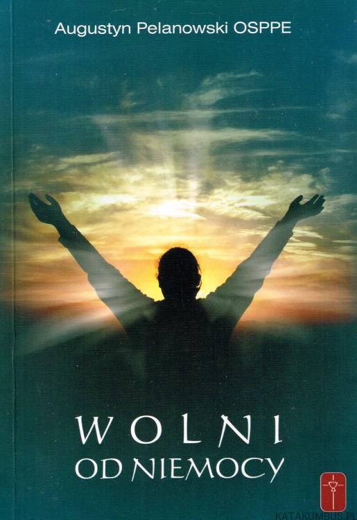 Wolni od niemocy. AUGUSTYN PELANOWSKI OSPPE