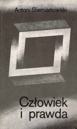 Człowiek i prawda. ANTONI SIEMIANOWSKI
