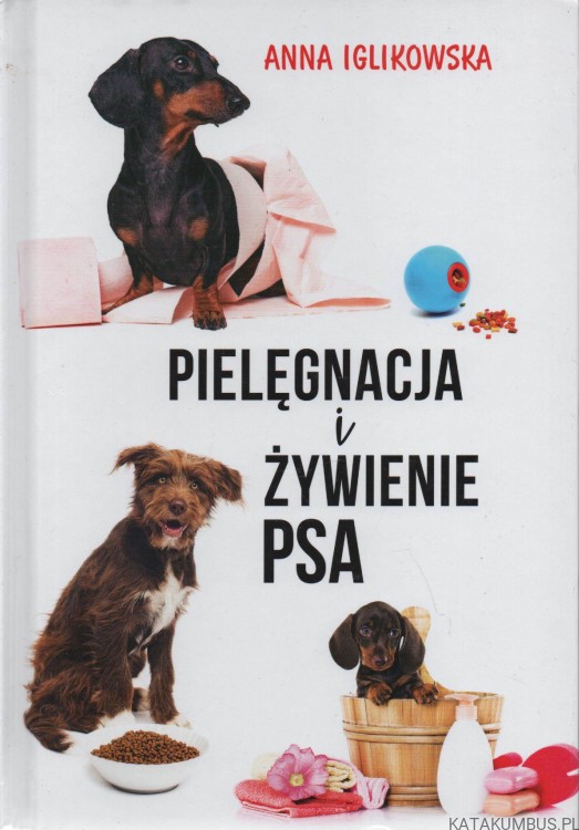 Pielęgnacja i żywienie psa. ANNA IGLIKOWSKA