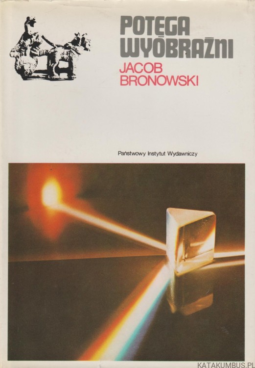 Potęga wyobraźni. JACOB BRONOWSKI