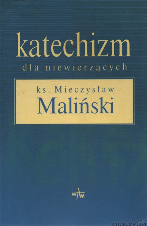 Katechizm dla niewierzących. KS. MIECZYSŁAW MALIŃSKI
