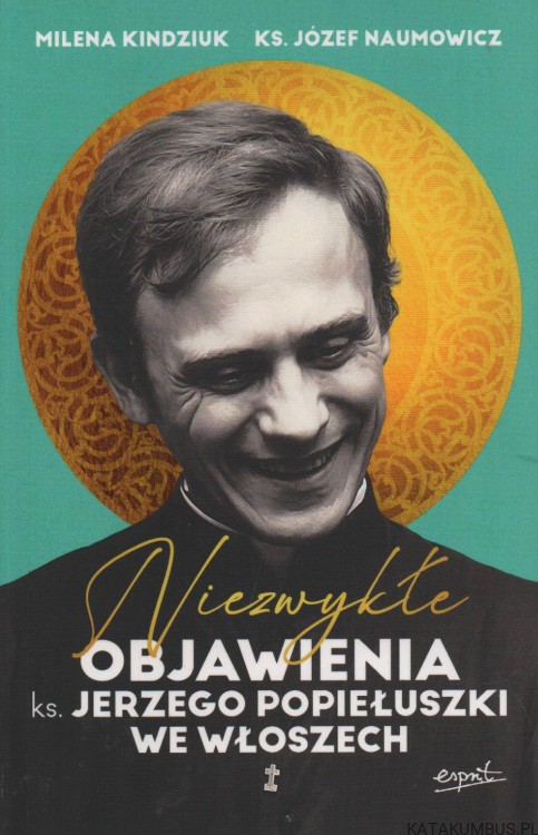 Niezwykłe objawienia ks. Jerzego Popiełuszki we Włoszech. MILENA KINDZIUK, ks. JÓZEF NAUMOWICZ