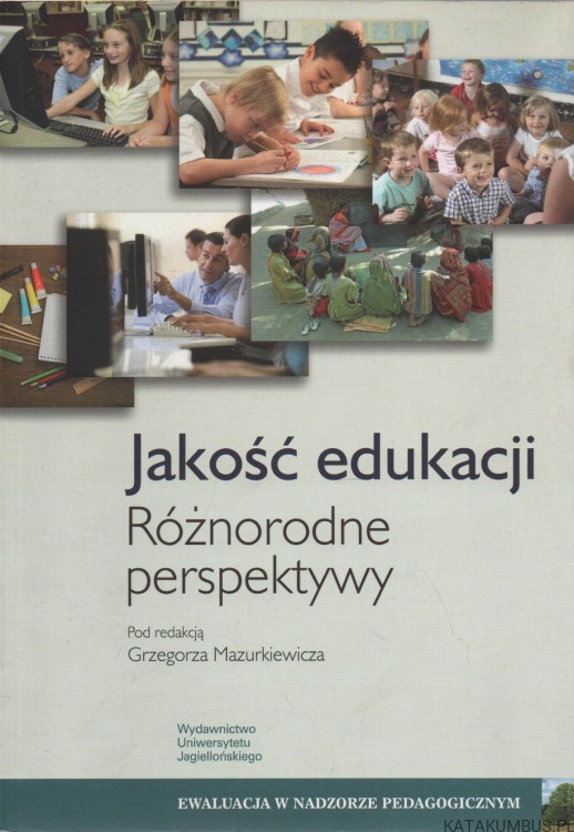 Jakość edukacji. Różnorodne perspektywy. Red. GRZEGORZ MAZURKIEWICZ