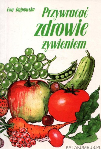 Przywracać zdrowie żywieniem. EWA DĄBROWSKA