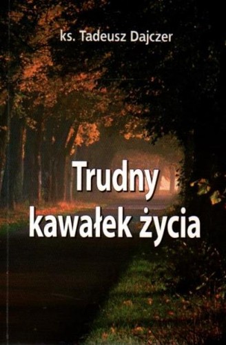 Trudny kawałek życia. ks. TADEUSZ DAJCZER