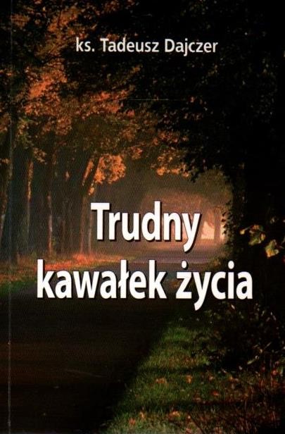 Trudny kawałek życia. ks. TADEUSZ DAJCZER