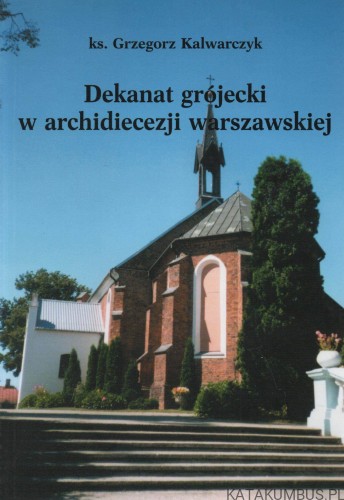 Dekanat grójecki w archidiecezji warszawskiej. Ks. GRZEGORZ KALWARCZYK