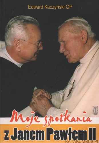 Moje spotkania z Janem Pawłem II. EDWARD KACZYŃSKI OP