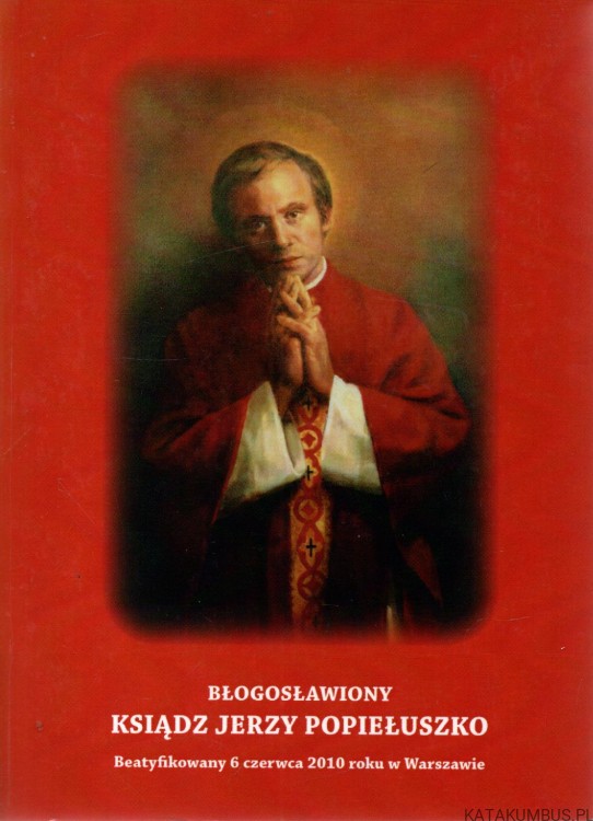 Błogosławiony ksiądz Jerzy Popiełuszko. Ks JERZY KALWARCZYK