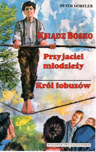 Ksiądz Bosko przyjaciel młodzieży. Król łobuzów. PETER DORFLER