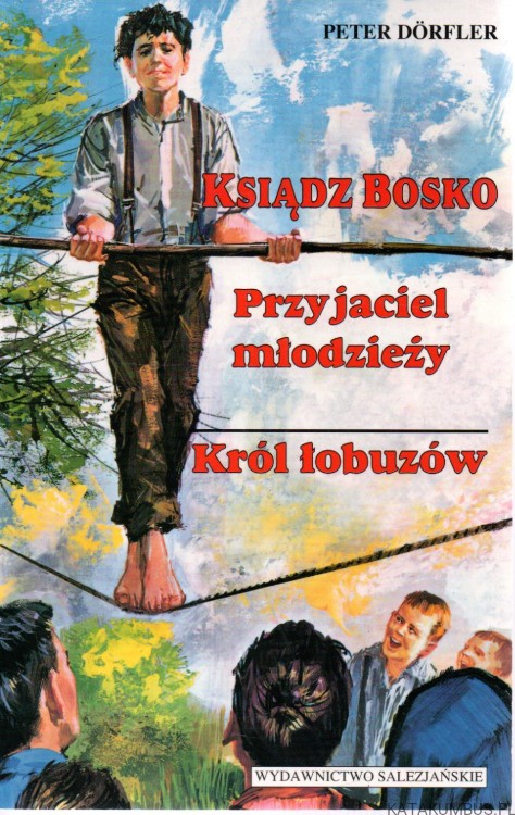 Ksiądz Bosko przyjaciel młodzieży. Król łobuzów. PETER DORFLER