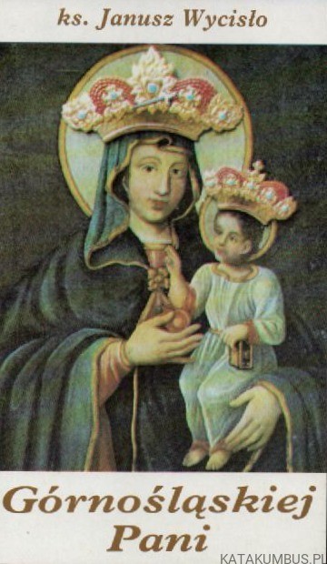 Górnośląskiej Pani. Ks. JANUSZ WYCISŁO