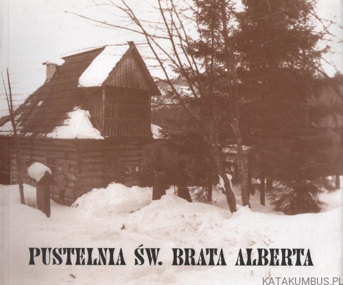 Pustelnia św. brata Alberta. Red. ELŻBIETA FIAŁEK