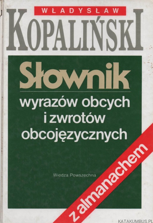 Słownik wyrazów obcych i zwrotów obcojęzycznych. WŁADYSŁAW KOPALIŃSKI
