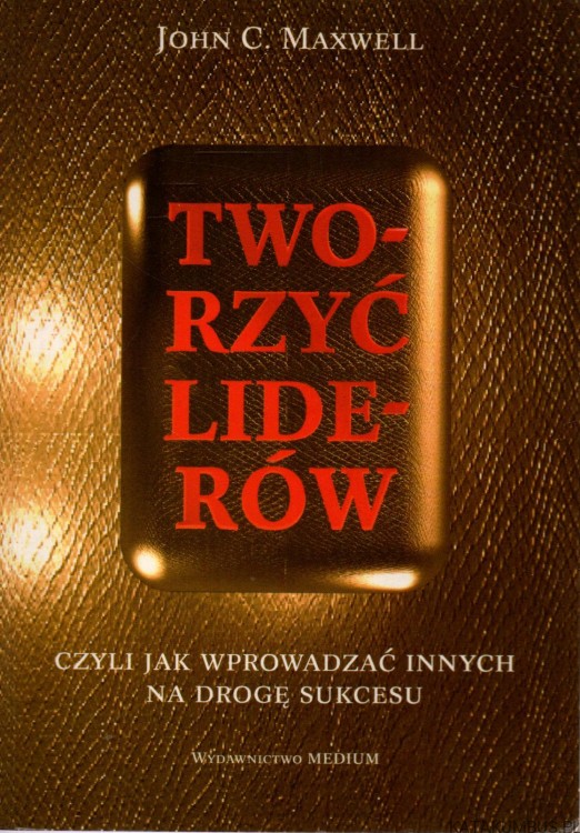 Tworzyć liderów. JOHN C. MAXWELL
