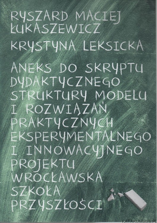 Aneks do skryptu dydaktycznego struktury modelu i rozwiązań praktycznych eksperymentalnego i innowacyjnego projektu worcławska szkołą przyszłości. RYSZARD MACIEJ ŁUKASIEWICZ, KRYSTYNA LEKSICKA