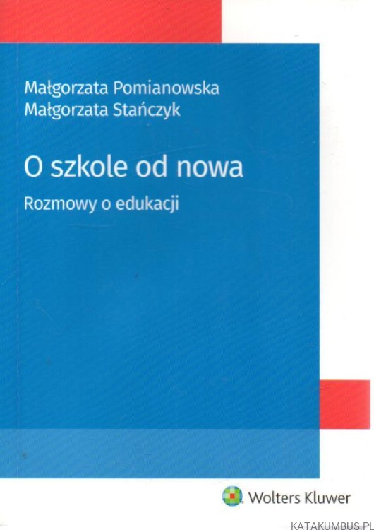 O szkole od nowa. MAŁGORZATA POMIANOWSKA, MAŁGORZATA STAŃCZYK