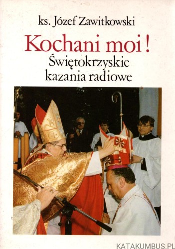 Kochani moi! Świętokrzyskie kazanie radiowe. KS. JÓZEF ZAWITKOWSKI